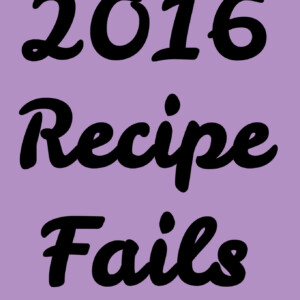 2016 Recipe Fails!