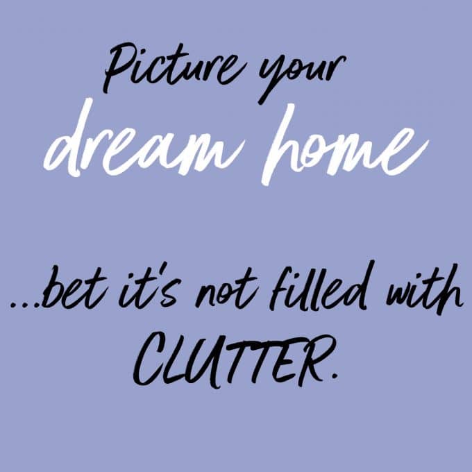 Picture your dream home... bet it's not filled with clutter. Find more decluttering motivation on Salt & Lavender.