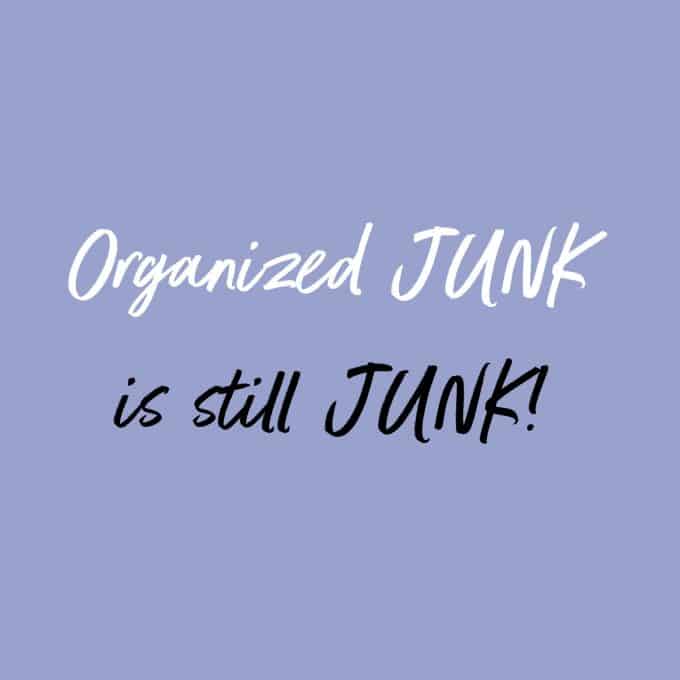 Sorry to break it to you, but organized junk is still junk. Find more decluttering motivation on Salt & Lavender.