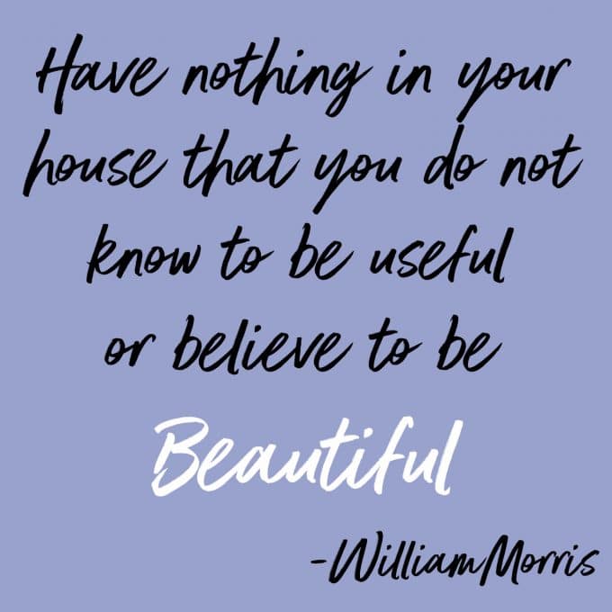 Have nothing in your house that you do not know to be useful or believe to be beautiful. Wise words from William Morris. Find more decluttering motivation on Salt & Lavender.